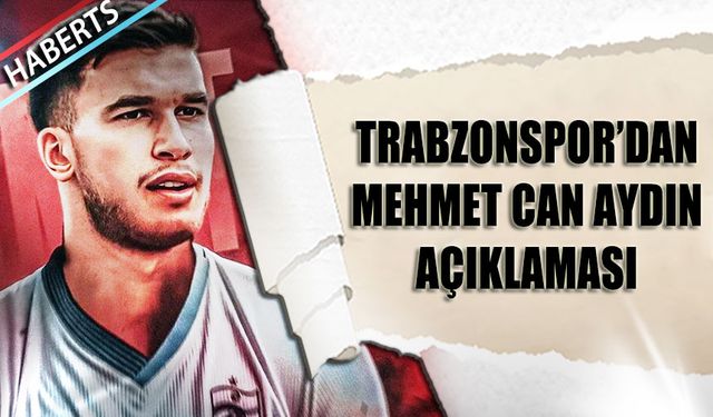 Fenerbahçe Maçı Öncesi Trabzonspor'dan Mehmet Can Aydın Açıklaması