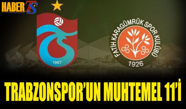 Trabzonspor Fatih Karagümrük Maçı Muhtemel 11'leri
