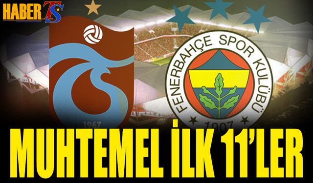 Trabzonspor Fenerbahçe Maçı Muhtemel 11'leri