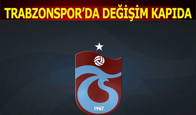 Trabzonspor'da Değişim Kapıda