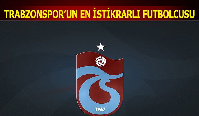 Trabzonspor'un En İstikrarlı Futbolcusu