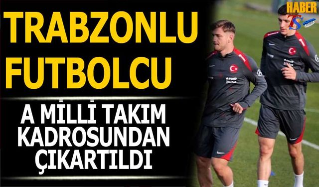 Trabzonlu Futbolcu A Milli Takım Kadrosundan Çıkartıldı