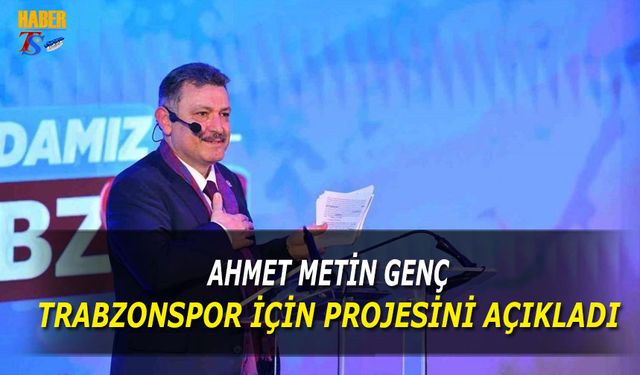 Ahmet Metin Genç Trabzonspor Projesini Açıkladı