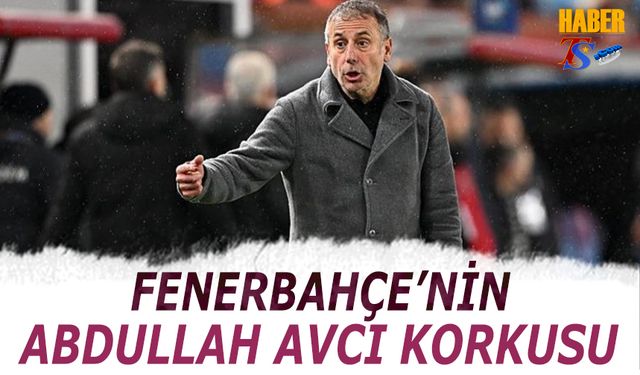 Fenerbahçe'nin Abdullah Avcı Korkusu
