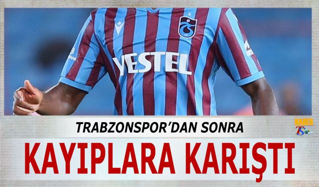 Trabzonspor'dan Sonra Kayıplara Karıştı