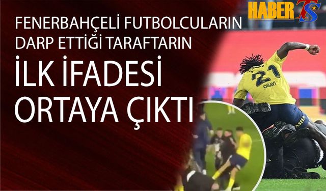 Fenerbahçeli Futbolcuların Darp Ettiği Taraftarın İlk İfadesi Ortaya Çıktı