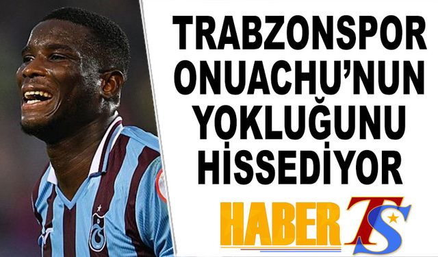Trabzonspor'da Onuachu'nun Yokluğu Hissediliyor