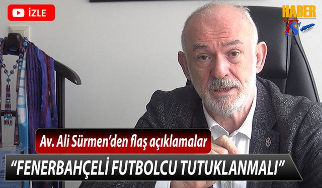 Ali Sürmen: Fenerbahçeli Futbolcu Tutuklanmalı