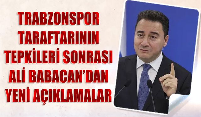 Trabzonspor Taraftarının Tepkisi Sonrası Ali Babacan'dan Yeni Açıklamalar