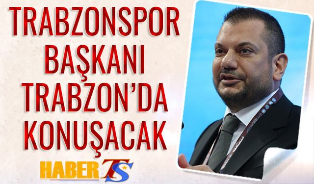 Trabzonspor Başkanı Trabzon'da Konuşacak
