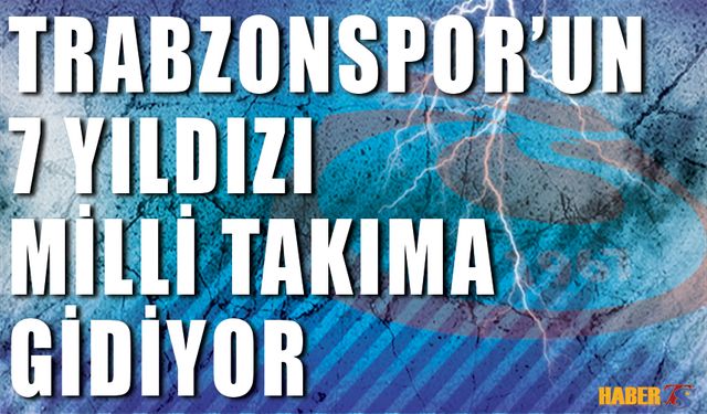 Trabzonspor'da 7 İsim Milli Takımlarına Gidiyor