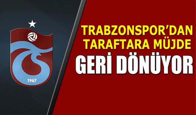 Trabzonspor'dan Taraftara Müjde! Geri Dönüyorlar
