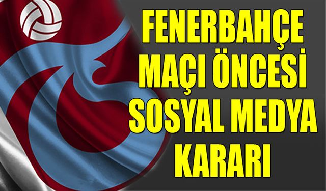 Fenerbahçe Maçı Öncesi Sosyal Medya Kararı