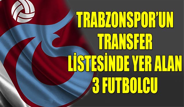 Trabzonspor'un Transfer Listesindeki 3 İsim