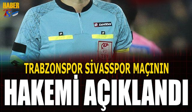 Trabzonspor Sivasspor Maçının Hakemi Açıklandı