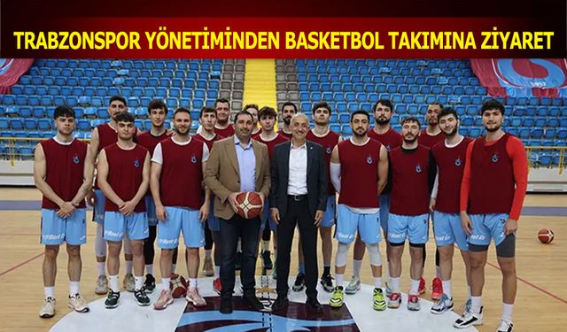 Trabzonspor Yönetiminden Basketbol Takımına Ziyaret