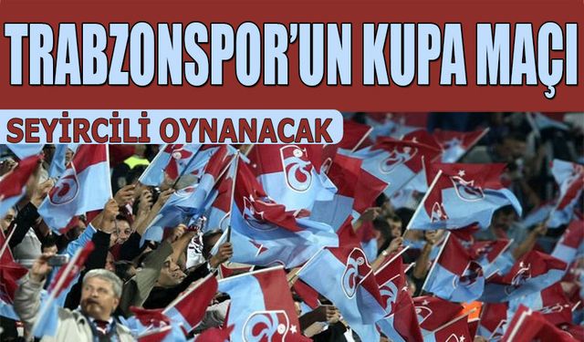 Trabzonspor Kupa Maçını Seyircili Oynayacak
