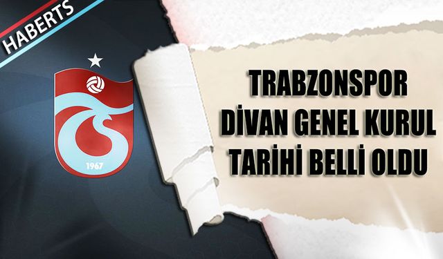 Trabzonspor Divan Genel Kurul Tarihi Belli Oldu