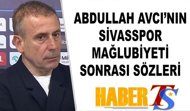 Abdullah Avcı'nın Sivasspor Mağlubiyeti Sonrası Sözleri