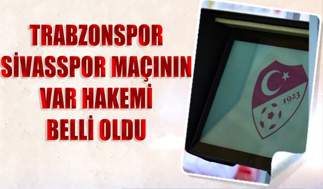 Trabzonspor Sivasspor Maçının VAR Hakemi Açıklandı