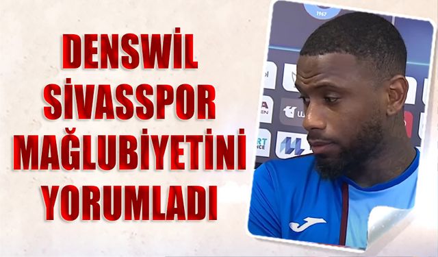 Denswil Sivasspor Mağlubiyeti Yorumladı