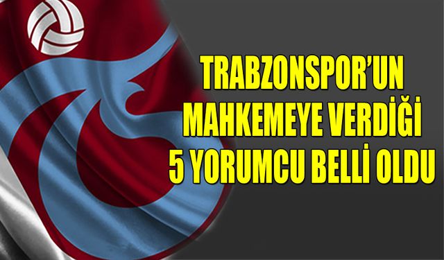 Trabzonspor'un Mahkemeye Verdiği 5 İsim Belli Oldu