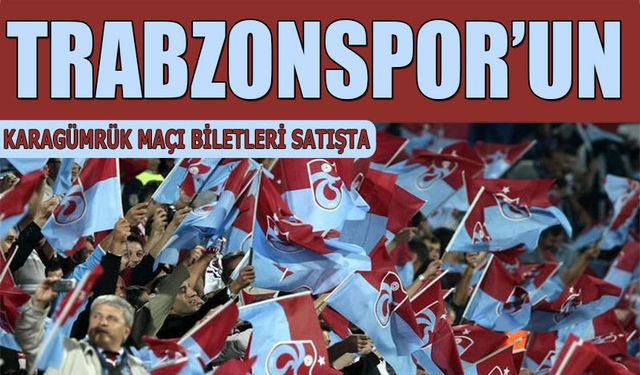 Trabzonspor Karagümrük Maçı Biletleri Satışa çıktı