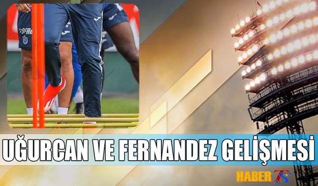 Trabzonspor'da Beşiktaş Maçı Öncesi Uğurcan ve Fernandez Gelişmesi