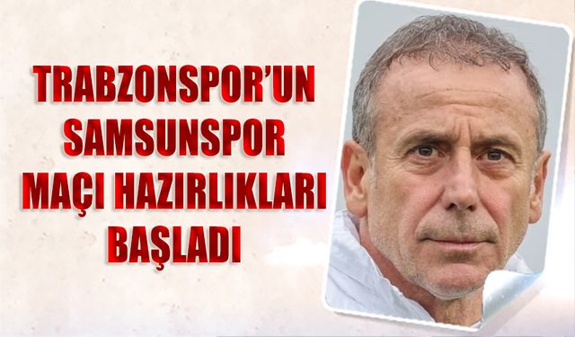 Trabzonspor'un Samsunspor Maçı Hazırlıkları Başladı