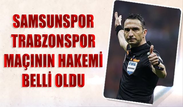 Samsunspor Trabzonspor Maçının Hakemi Açıklandı