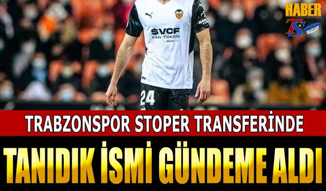 Trabzonspor Stoper Transferinde Tanıdık İsmi Gündemine Aldı