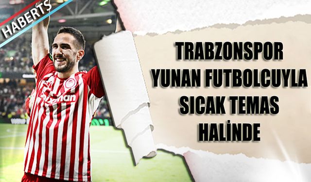 Trabzonspor Yunan Futbolcuyla Sıcak Temas Halinde