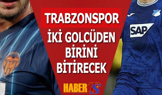 Trabzonspor İki Golcüden Birini Bitirecek