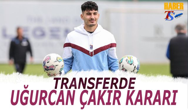 Transferde Uğurcan Çakır Kararı