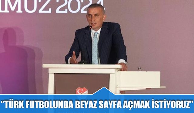 İbrahim Hacıosmanoğlu: Türk Futbolunda Beyaz Sayfa Açmak İstiyoruz