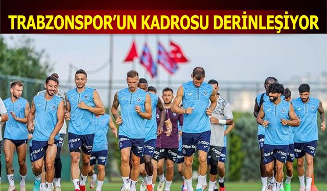 Trabzonspor'un Kadrosu Derinleşiyor