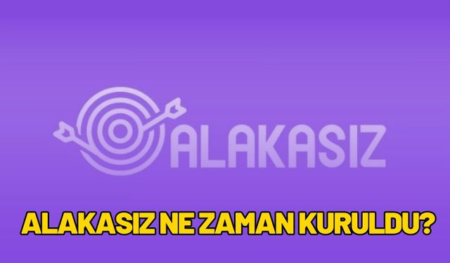 Alakasız Ne Zaman Kuruldu?