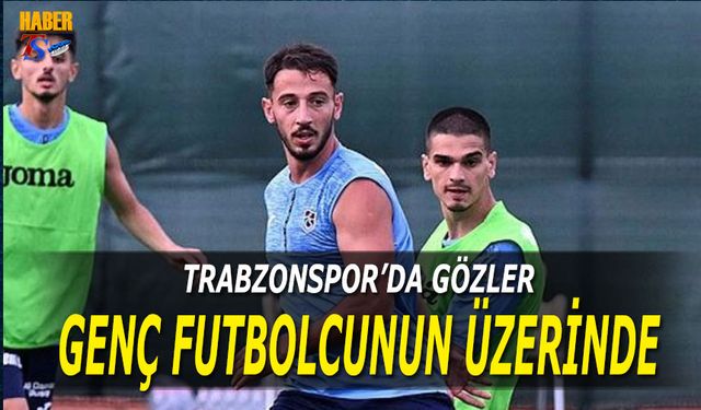 Trabzonspor'da Gözler Genç Futbolcunun Üzerinde