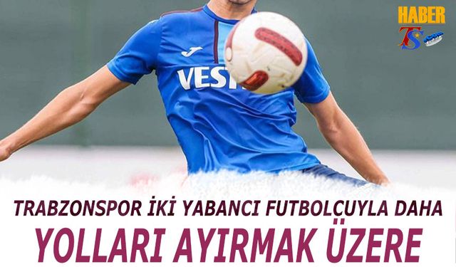 Trabzonspor'da İki Yabancı Daha Yolcu