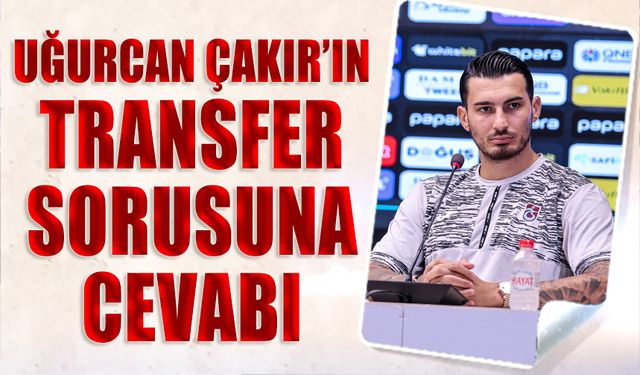 Uğurcan Çakır'ın Transfer Sorusuna Cevabı