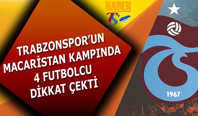 Trabzonspor'un Macaristan Kampında 4 Futbolcu Dikkat Çekti