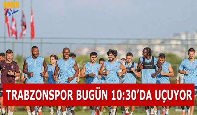 Trabzonspor Bugün 10:30'da Uçuyor