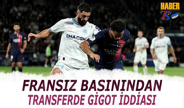 Fransız Basınından Transferde Gigot İddiası