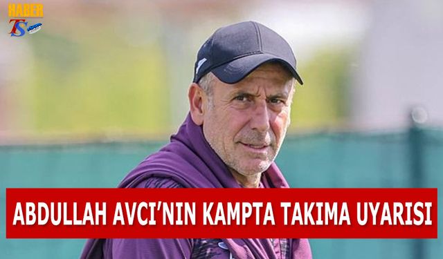 Abdullah Avcı'nın Kampta Takıma Uyarısı