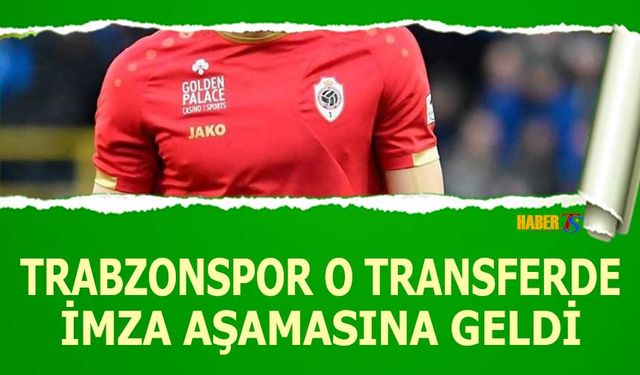 Trabzonspor O Transferde İmza Aşamasına Geldi