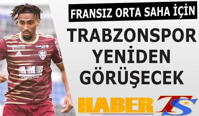 Fransız Orta Saha İçin Trabzonspor Yeniden Görüşecek