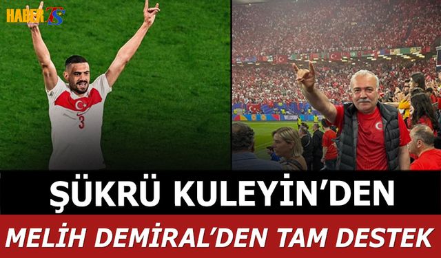 Şükrü Kuleyin'den Melih Demiral'a Tam Destek