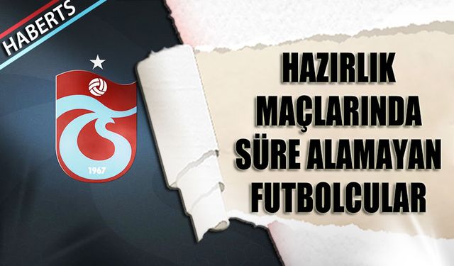 Hazırlık Karşılaşmalarında Süre Alamayan Futbolcular