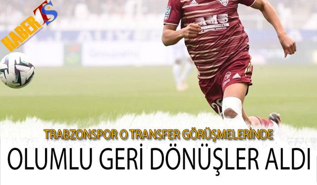 Trabzonspor O Transfer Görüşmelerinde Olumlu Geri Dönüşler Aldı