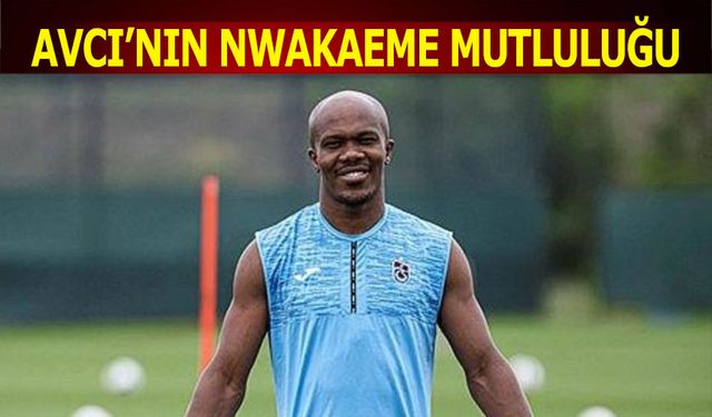 Abdullah Avcı'nın Nwakaeme Mutluluğu